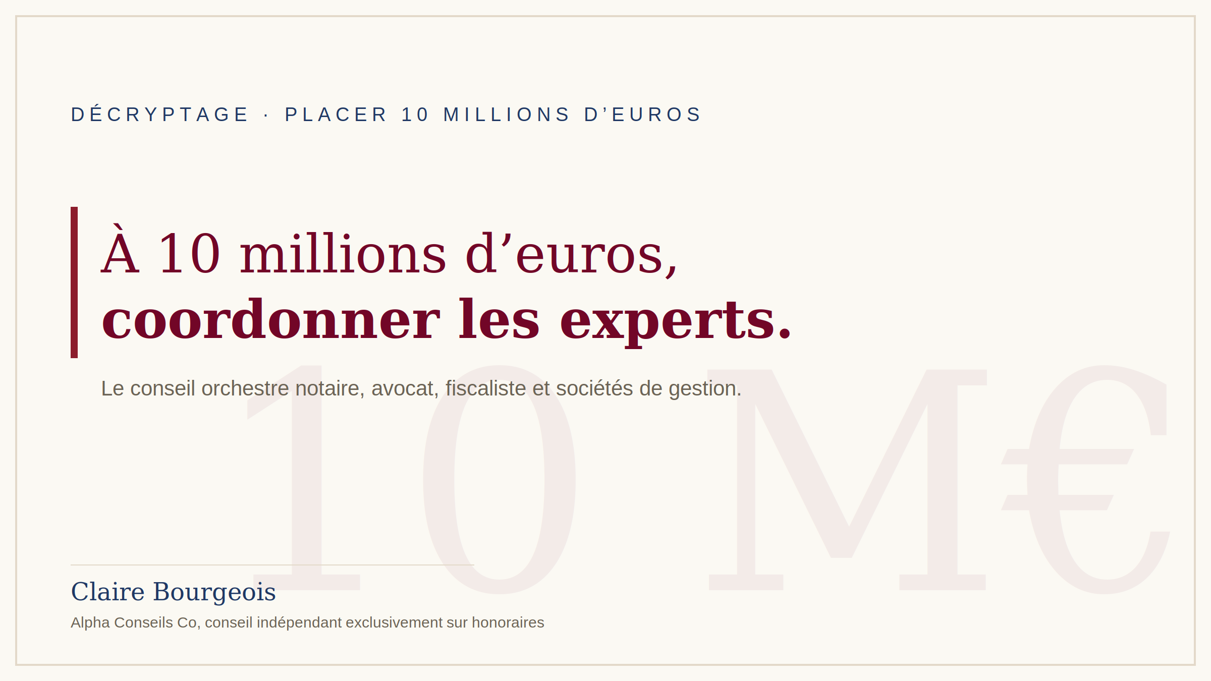 Placer 10 millions d'euros, le conseil devient chef d'orchestre qui coordonne notaire, avocat, fiscaliste et sociétés de gestion, conseil indépendant sur honoraires.